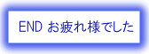 END　お疲れ様でした